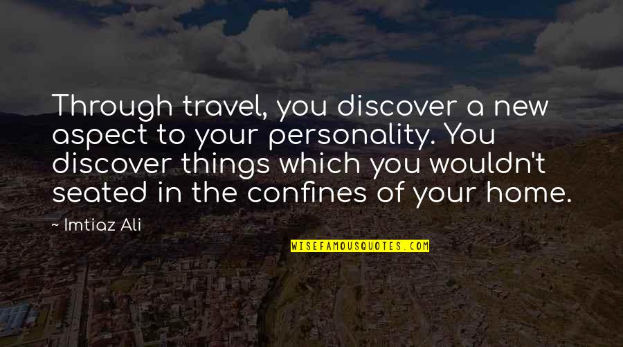 Seated Quotes By Imtiaz Ali: Through travel, you discover a new aspect to