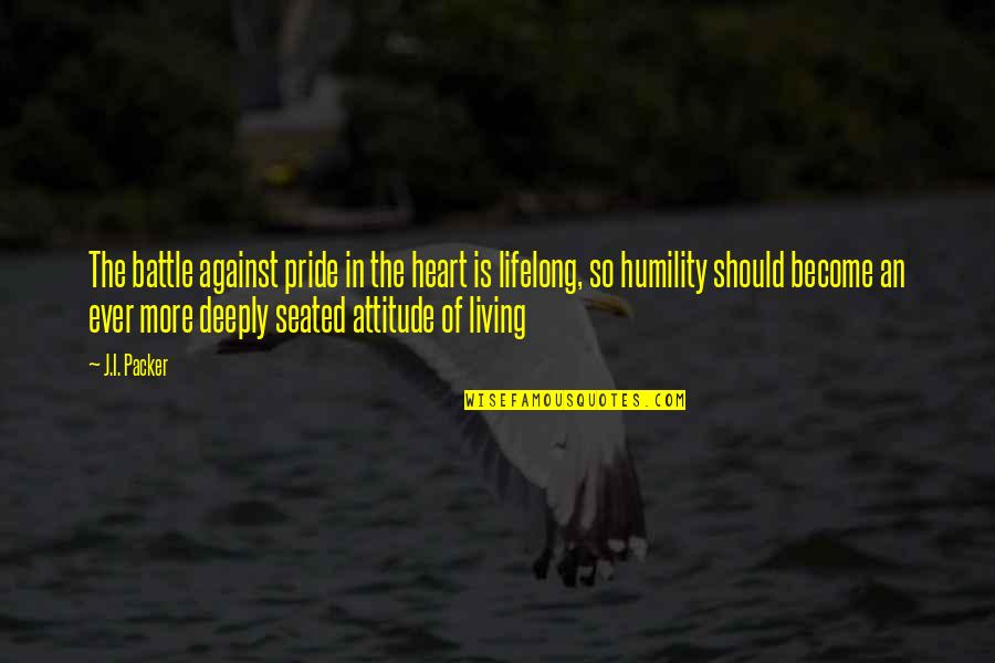 Seated Quotes By J.I. Packer: The battle against pride in the heart is