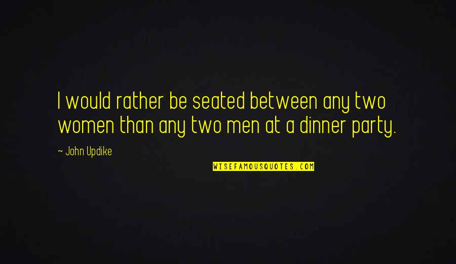 Seated Quotes By John Updike: I would rather be seated between any two