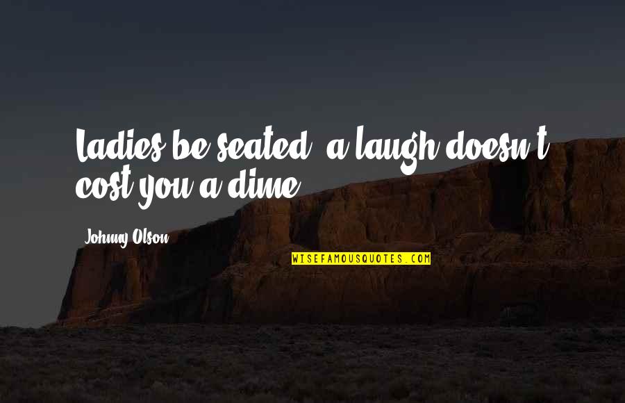 Seated Quotes By Johnny Olson: Ladies be seated, a laugh doesn't cost you
