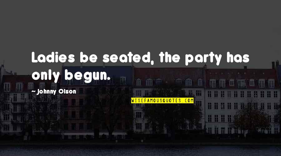 Seated Quotes By Johnny Olson: Ladies be seated, the party has only begun.