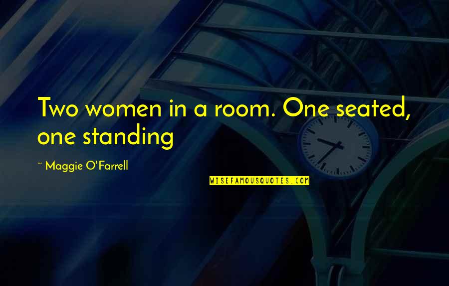 Seated Quotes By Maggie O'Farrell: Two women in a room. One seated, one