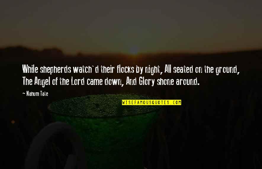 Seated Quotes By Nahum Tate: While shepherds watch'd their flocks by night, All