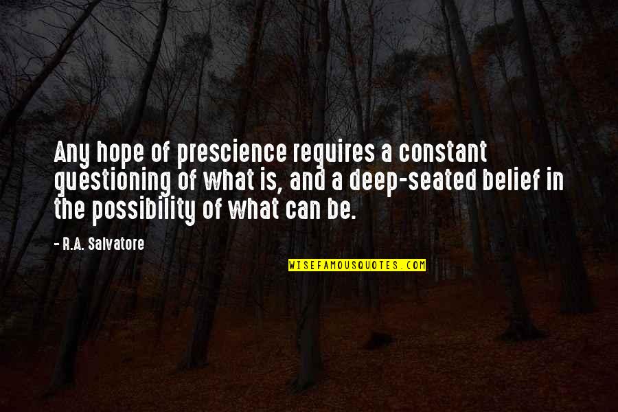 Seated Quotes By R.A. Salvatore: Any hope of prescience requires a constant questioning
