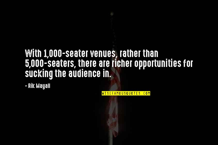 Seaters Inc Quotes By Rik Mayall: With 1,000-seater venues, rather than 5,000-seaters, there are Seaters Inc Quotes By Rik Mayall: With 1,000-seater venues, rather than 5,000-seaters, there are