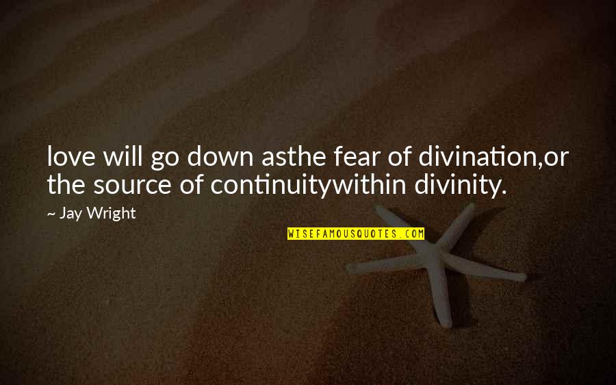 Seatheasocpe Quotes By Jay Wright: love will go down asthe fear of divination,or