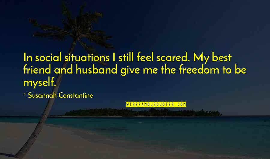 Seatheasocpe Quotes By Susannah Constantine: In social situations I still feel scared. My Seatheasocpe Quotes By Susannah Constantine: In social situations I still feel scared. My