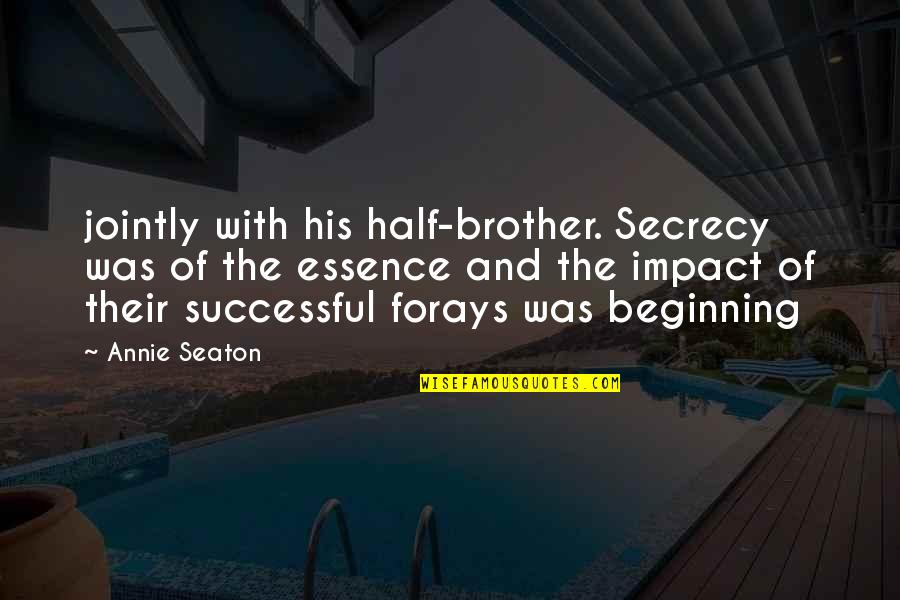 Seaton Quotes By Annie Seaton: jointly with his half-brother. Secrecy was of the