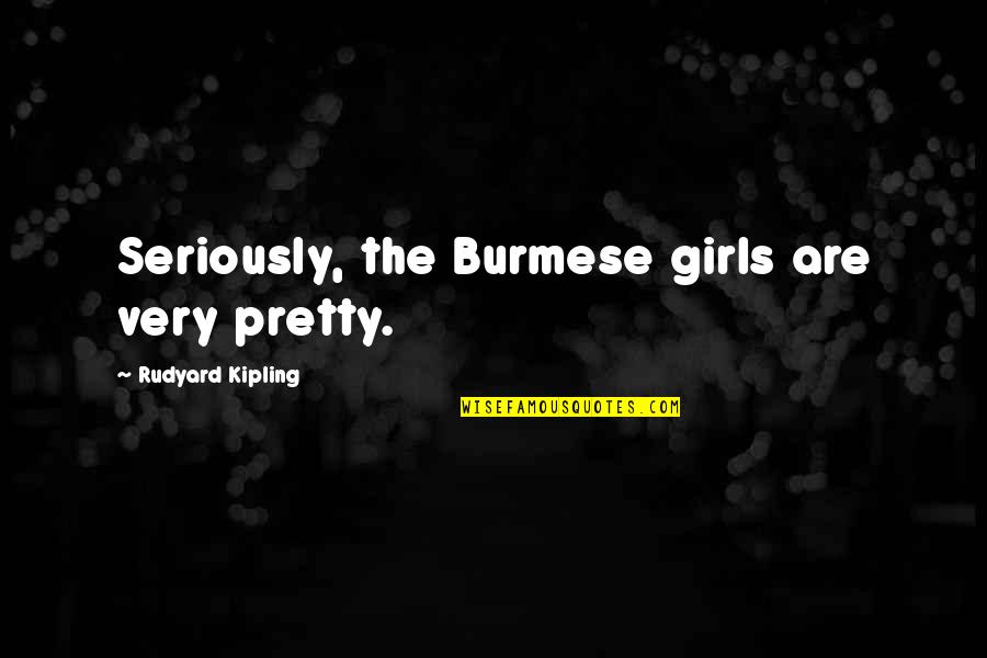 Seaton's Quotes By Rudyard Kipling: Seriously, the Burmese girls are very pretty.