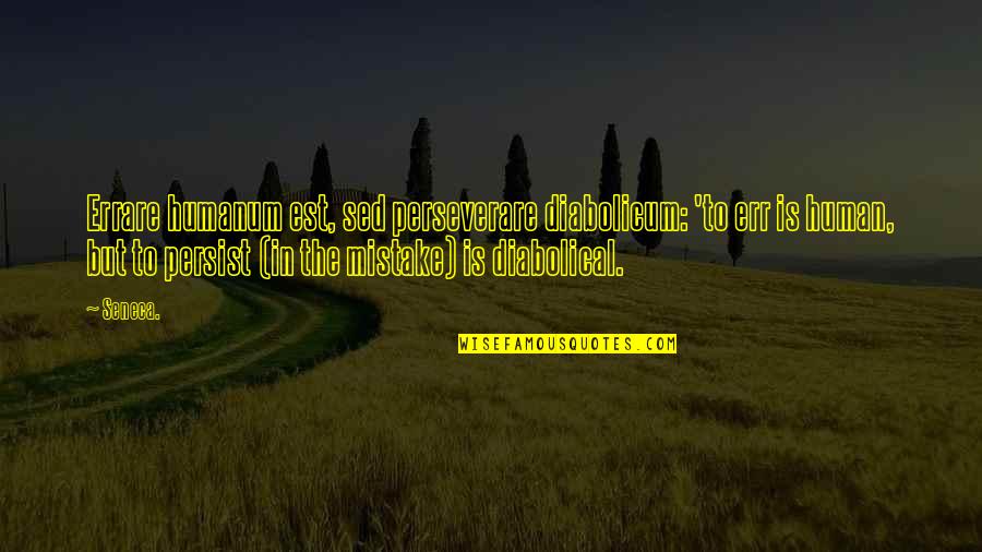 Seaton's Quotes By Seneca.: Errare humanum est, sed perseverare diabolicum: 'to err