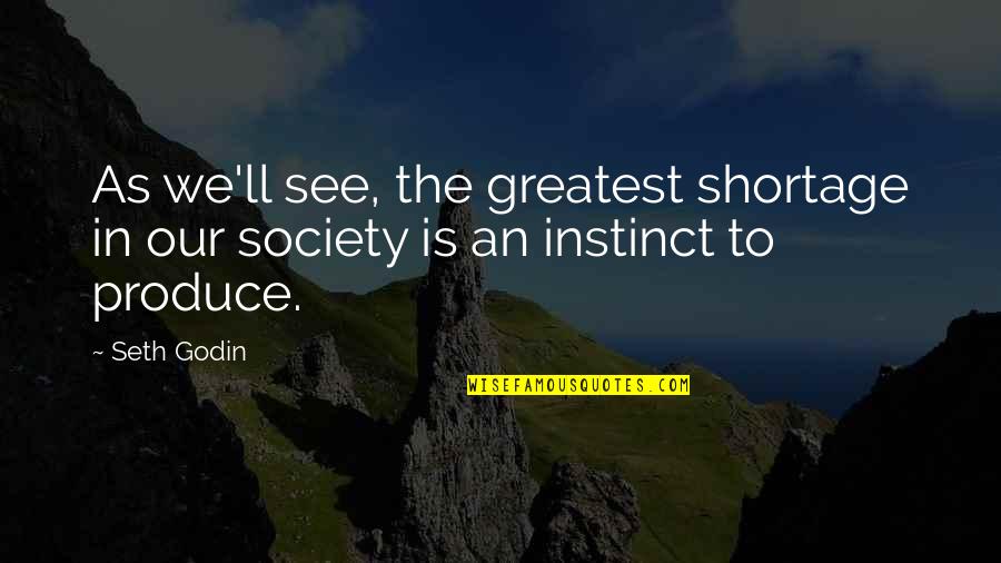 Seaton's Quotes By Seth Godin: As we'll see, the greatest shortage in our