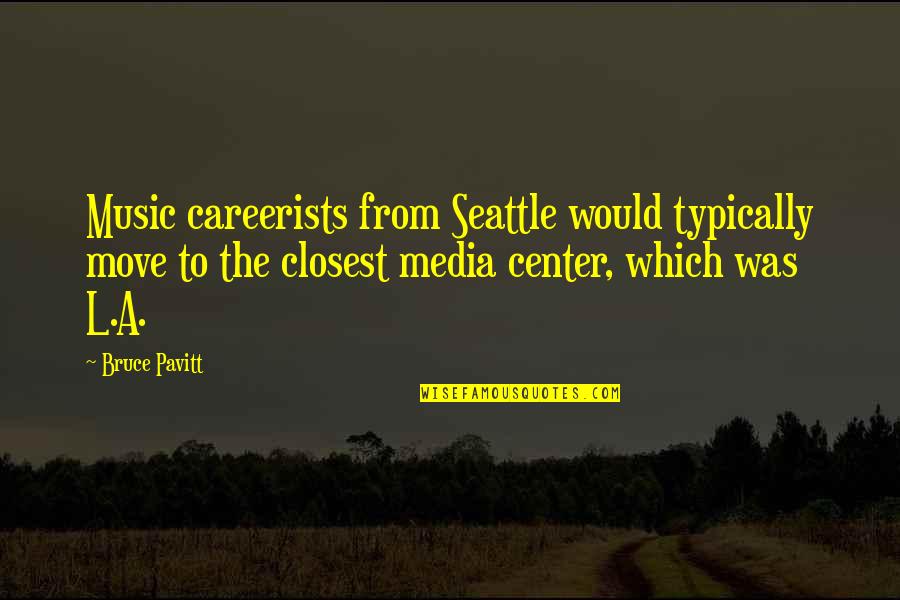 Seattle Quotes By Bruce Pavitt: Music careerists from Seattle would typically move to