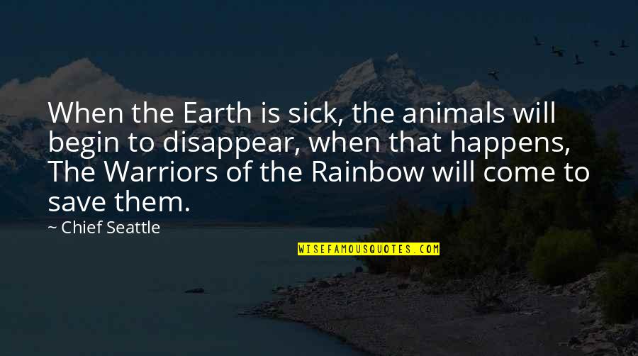 Seattle Quotes By Chief Seattle: When the Earth is sick, the animals will