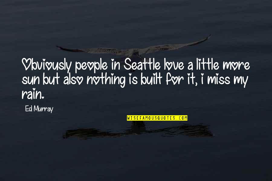 Seattle Rain Quotes By Ed Murray: Obviously people in Seattle love a little more