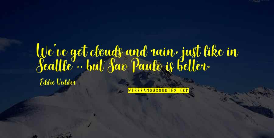 Seattle Rain Quotes By Eddie Vedder: We've got clouds and rain, just like in