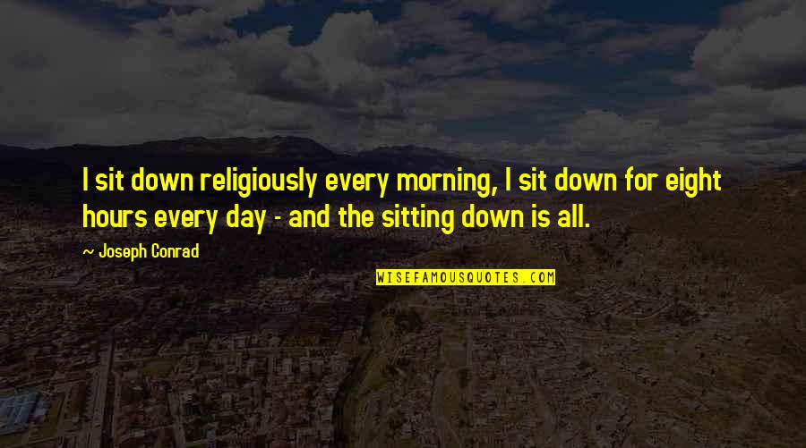 Seattle Seahawks Post Game Quotes By Joseph Conrad: I sit down religiously every morning, I sit Seattle Seahawks Post Game Quotes By Joseph Conrad: I sit down religiously every morning, I sit