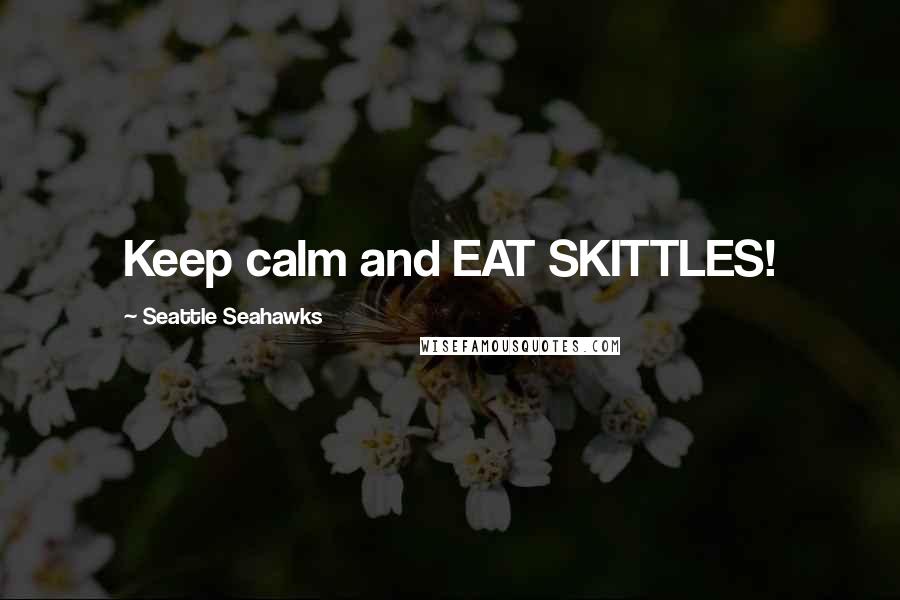Seattle Seahawks quotes: Keep calm and EAT SKITTLES!