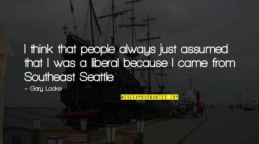 Seattle Seattle Quotes By Gary Locke: I think that people always just assumed that
