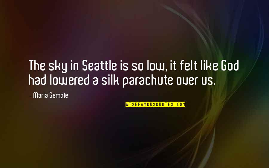 Seattle Seattle Quotes By Maria Semple: The sky in Seattle is so low, it