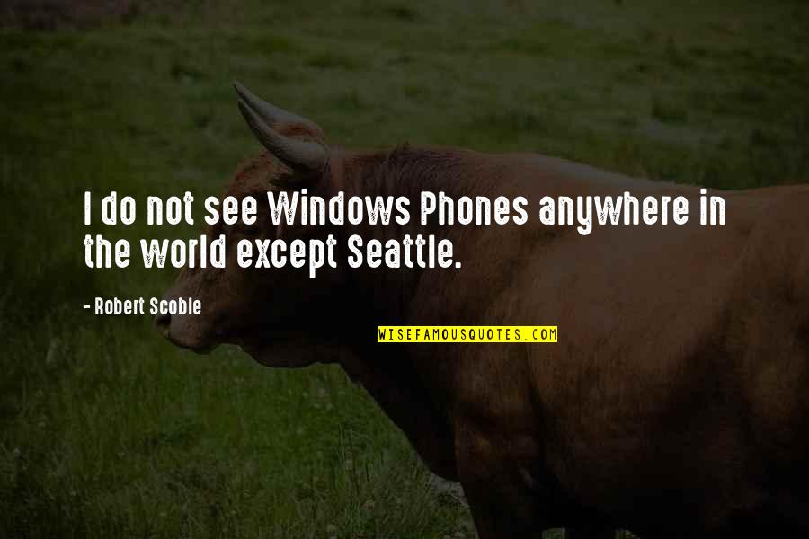 Seattle Seattle Quotes By Robert Scoble: I do not see Windows Phones anywhere in