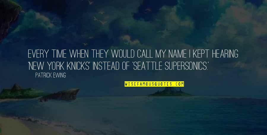 Seattle Supersonics Quotes By Patrick Ewing: Every time when they would call my name