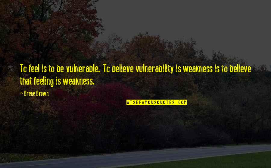 Seattle Tumblr Quotes By Brene Brown: To feel is to be vulnerable. To believe