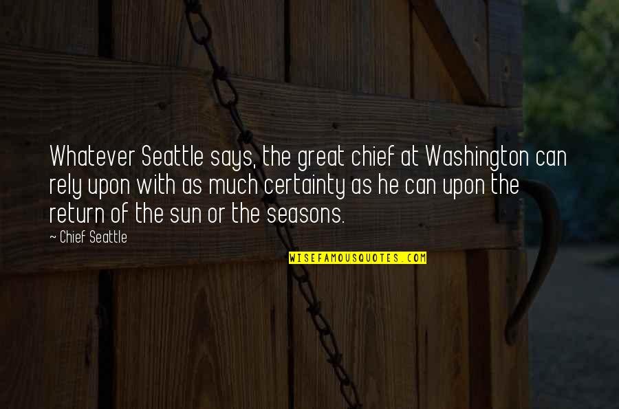 Seattle Washington Quotes By Chief Seattle: Whatever Seattle says, the great chief at Washington