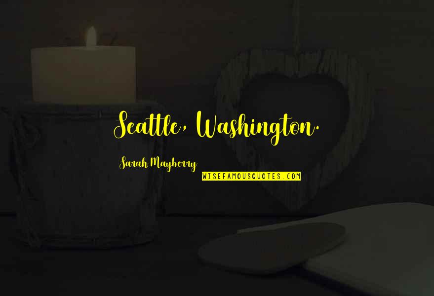 Seattle Washington Quotes By Sarah Mayberry: Seattle, Washington.