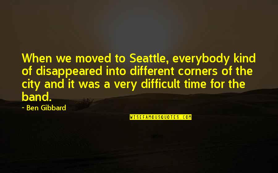 Seattle's Quotes By Ben Gibbard: When we moved to Seattle, everybody kind of Seattle's Quotes By Ben Gibbard: When we moved to Seattle, everybody kind of