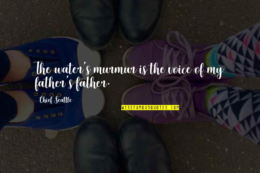 Seattle's Quotes By Chief Seattle: The water's murmur is the voice of my Seattle's Quotes By Chief Seattle: The water's murmur is the voice of my