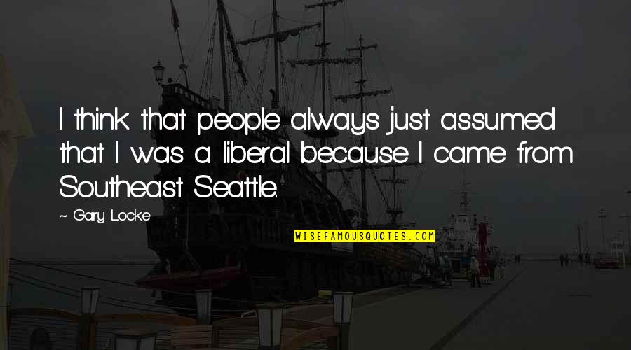 Seattle's Quotes By Gary Locke: I think that people always just assumed that Seattle's Quotes By Gary Locke: I think that people always just assumed that