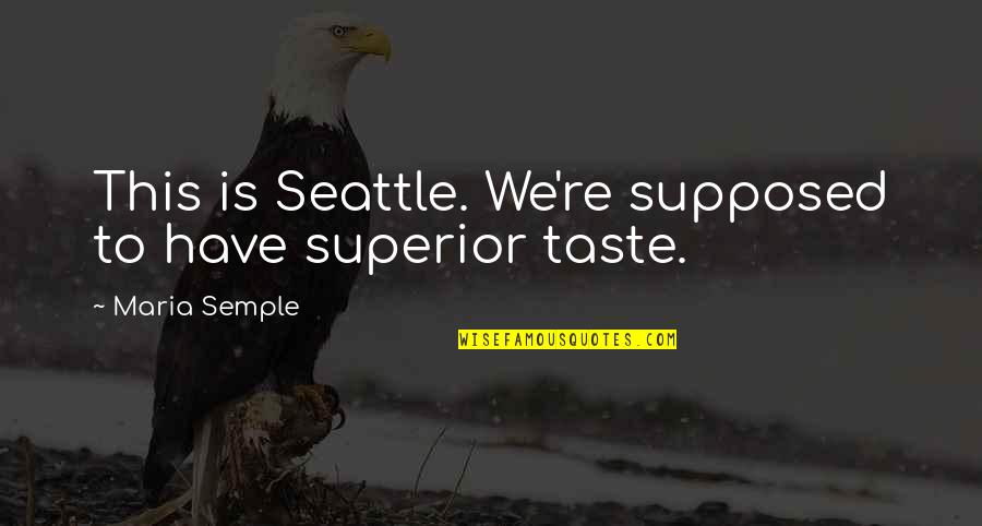 Seattle's Quotes By Maria Semple: This is Seattle. We're supposed to have superior Seattle's Quotes By Maria Semple: This is Seattle. We're supposed to have superior