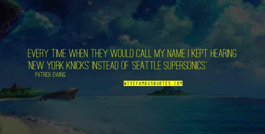 Seattle's Quotes By Patrick Ewing: Every time when they would call my name Seattle's Quotes By Patrick Ewing: Every time when they would call my name