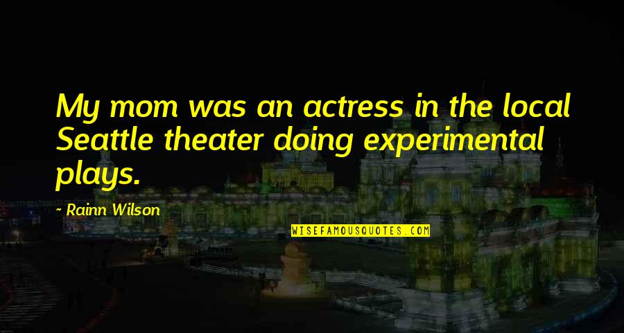 Seattle's Quotes By Rainn Wilson: My mom was an actress in the local
