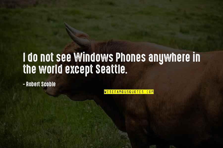 Seattle's Quotes By Robert Scoble: I do not see Windows Phones anywhere in