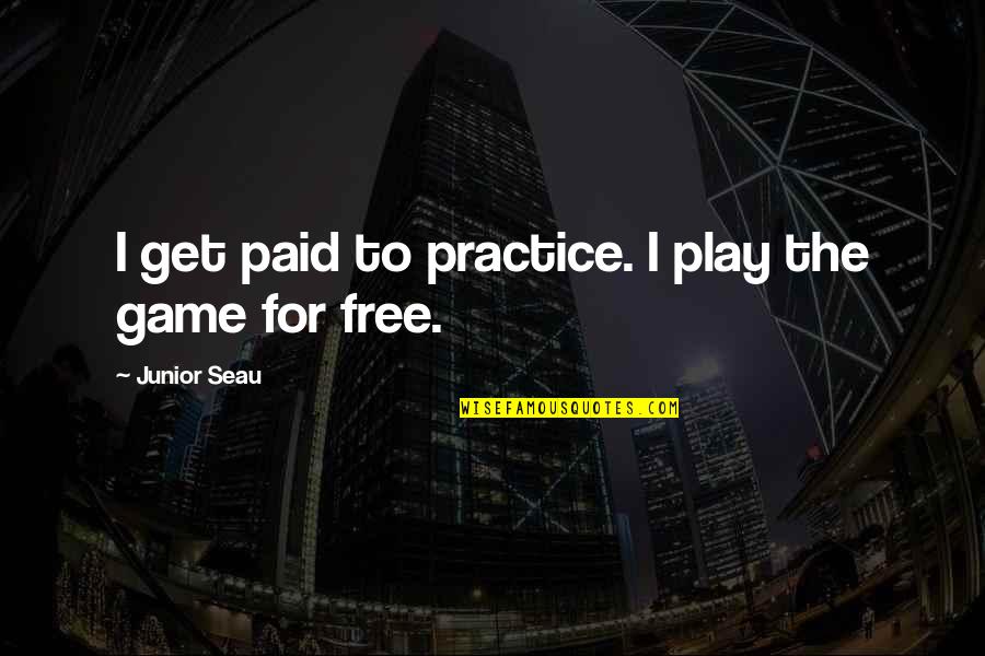 Seau Quotes By Junior Seau: I get paid to practice. I play the