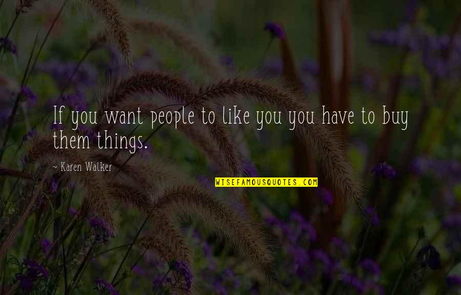 Seauton Quotes By Karen Walker: If you want people to like you you