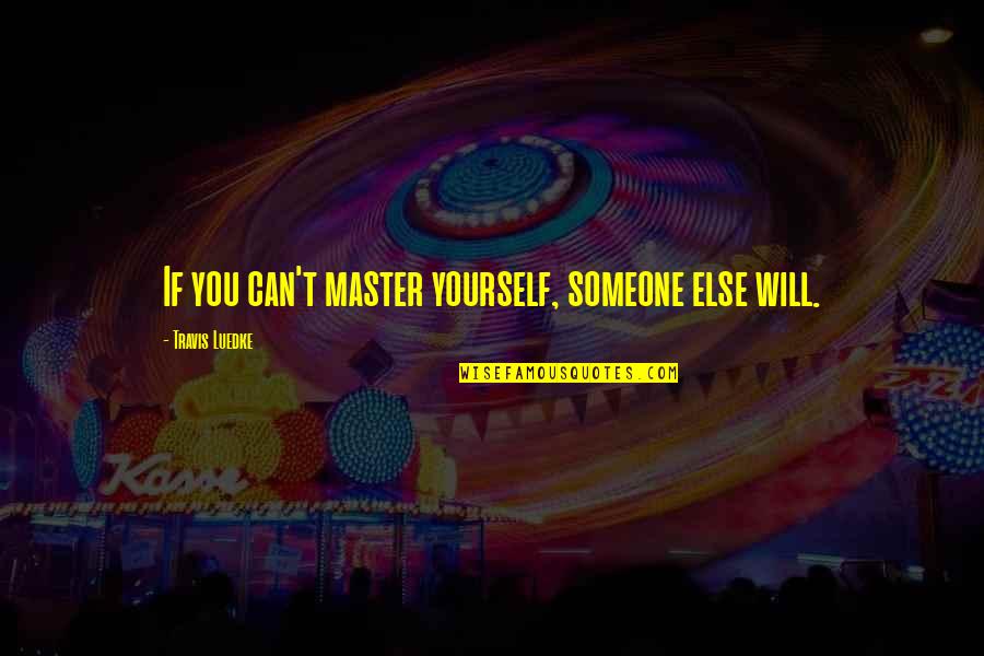 Seaux Pierce Quotes By Travis Luedke: If you can't master yourself, someone else will.