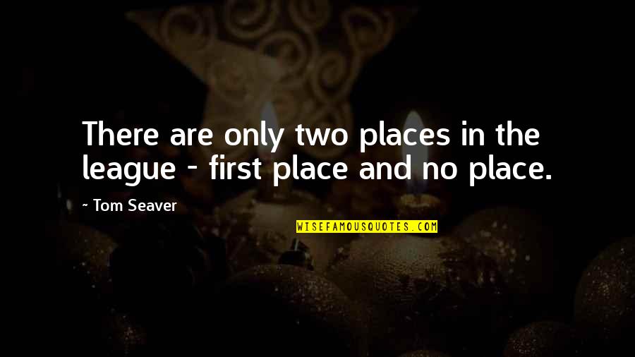 Seaver Quotes By Tom Seaver: There are only two places in the league