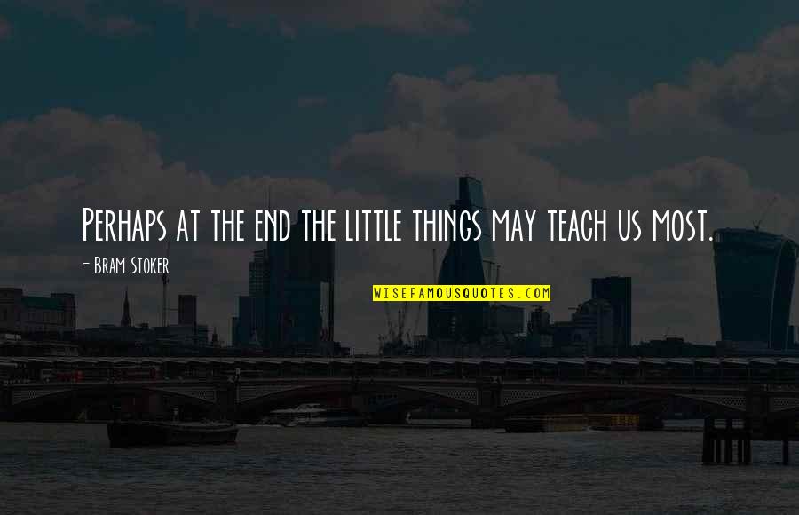 Seaverns Bridge Quotes By Bram Stoker: Perhaps at the end the little things may Seaverns Bridge Quotes By Bram Stoker: Perhaps at the end the little things may