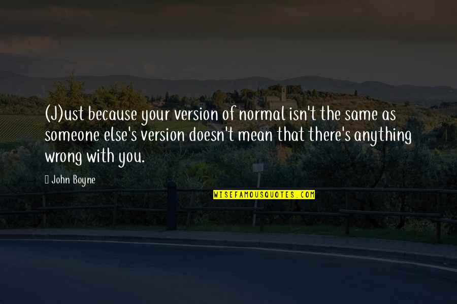 Seaverns Bridge Quotes By John Boyne: (J)ust because your version of normal isn't the Seaverns Bridge Quotes By John Boyne: (J)ust because your version of normal isn't the