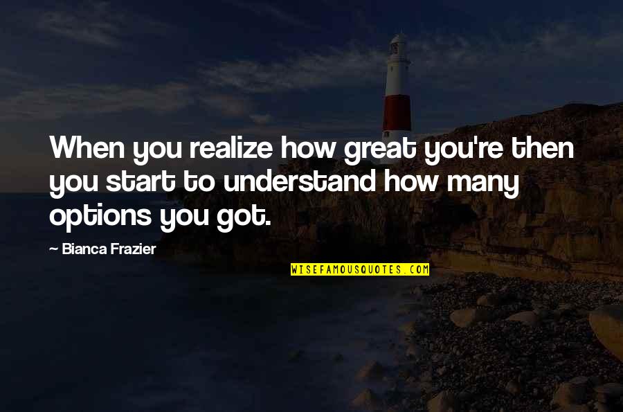 Seaverns Field Quotes By Bianca Frazier: When you realize how great you're then you Seaverns Field Quotes By Bianca Frazier: When you realize how great you're then you
