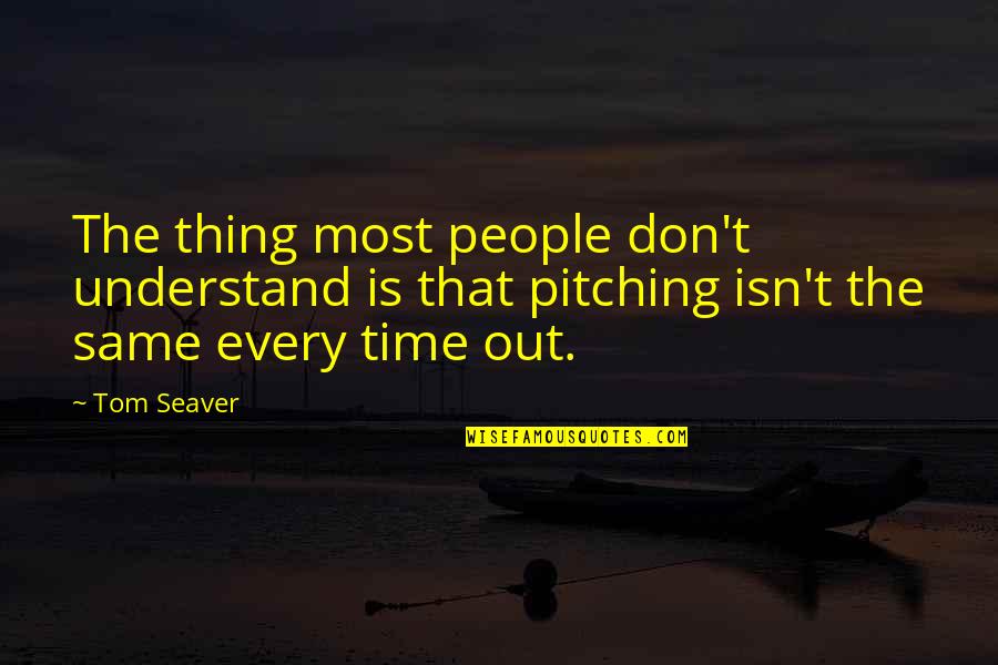 Seaver's Quotes By Tom Seaver: The thing most people don't understand is that