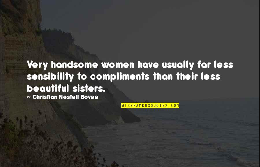 Seavor Roach Quotes By Christian Nestell Bovee: Very handsome women have usually far less sensibility Seavor Roach Quotes By Christian Nestell Bovee: Very handsome women have usually far less sensibility