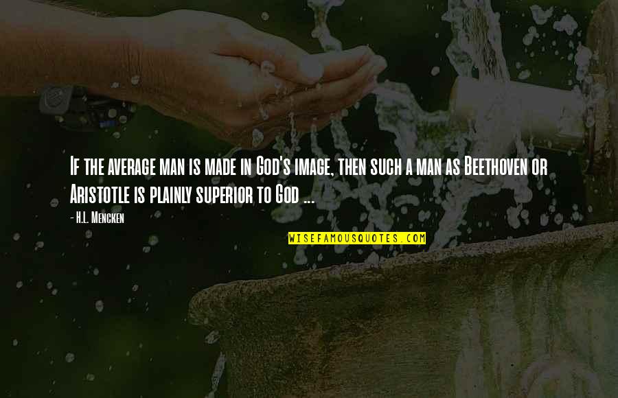 Seavor Roach Quotes By H.L. Mencken: If the average man is made in God's Seavor Roach Quotes By H.L. Mencken: If the average man is made in God's