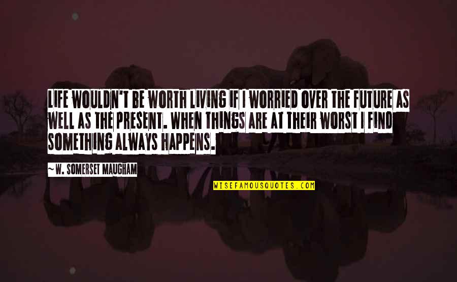 Seawall Quotes By W. Somerset Maugham: Life wouldn't be worth living if I worried Seawall Quotes By W. Somerset Maugham: Life wouldn't be worth living if I worried