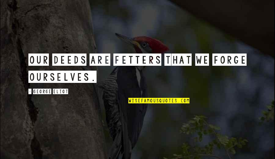 Seaway Windows Quotes By George Eliot: Our deeds are fetters that we forge ourselves. Seaway Windows Quotes By George Eliot: Our deeds are fetters that we forge ourselves.