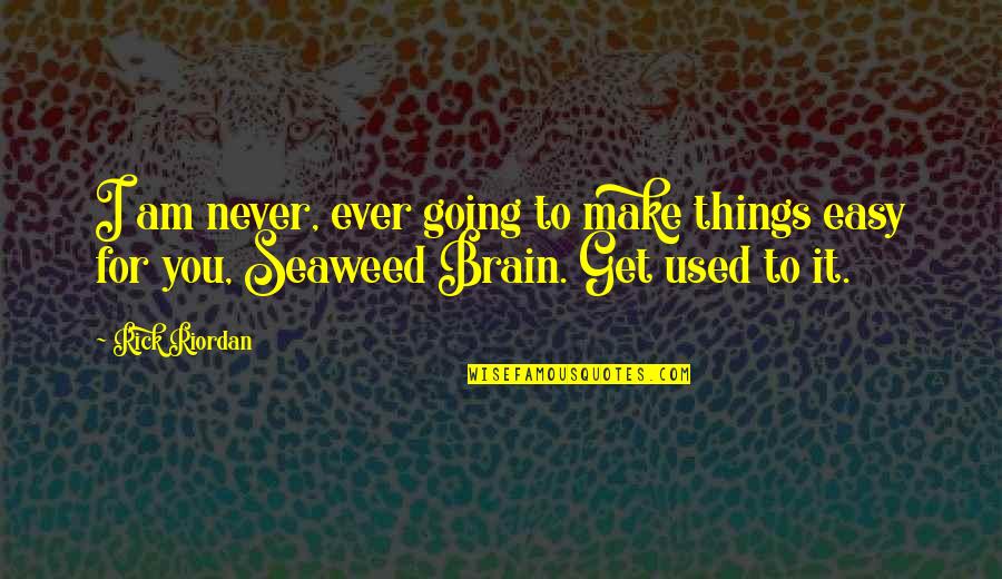 Seaweed Brain Quotes By Rick Riordan: I am never, ever going to make things