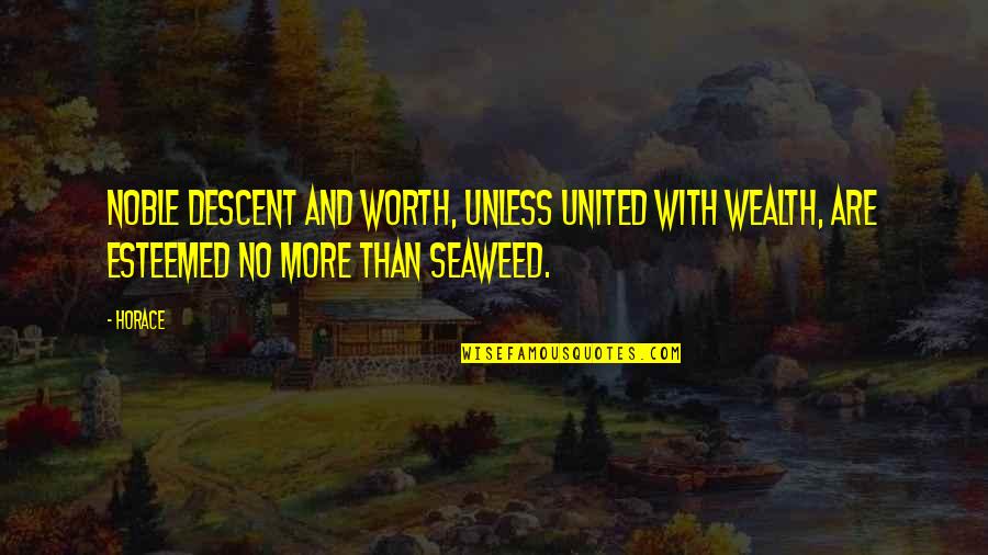 Seaweed Quotes By Horace: Noble descent and worth, unless united with wealth,