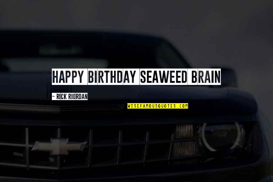 Seaweed Quotes By Rick Riordan: Happy Birthday Seaweed Brain